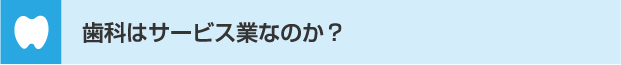 歯科はサービス業なのか？